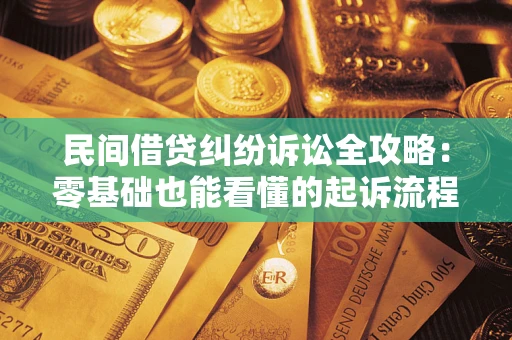 武汉民间借贷纠纷诉讼全攻略:零基础也能看懂的起诉流程与证据整理指南 武汉民间借贷纠纷诉讼全攻略:零基础也能看懂的起诉流程与证据整理指南