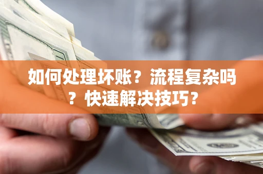 武汉如何处理坏账？流程复杂吗？快速解决技巧？