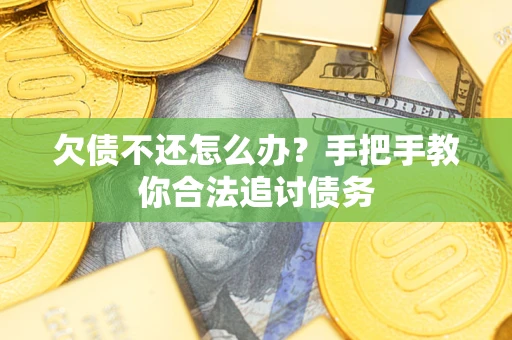 武汉欠债不还怎么办？手把手教你合法追讨债务