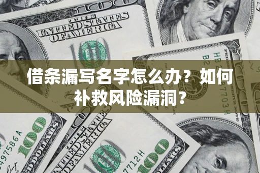 武汉借条漏写名字怎么办？如何补救风险漏洞？