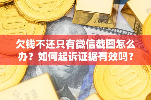 武汉欠钱不还只有微信截图怎么办？如何起诉证据有效吗？
