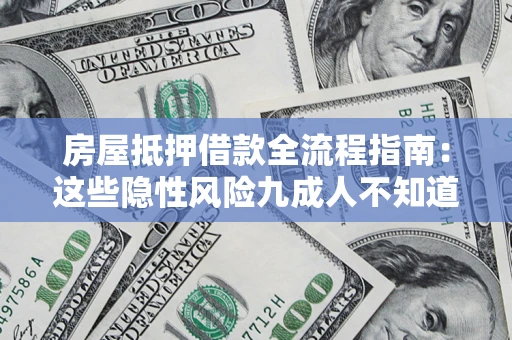 武汉房屋抵押借款全流程指南：这些隐性风险九成人不知道
