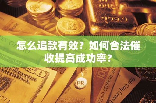 武汉怎么追款有效？如何合法催收提高成功率？