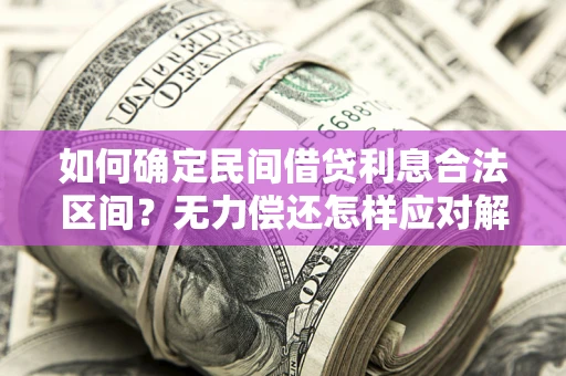武汉如何确定民间借贷利息合法区间？无力偿还怎样应对解决法门？