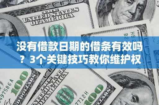 武汉没有借款日期的借条有效吗？3个关键技巧教你维护权益