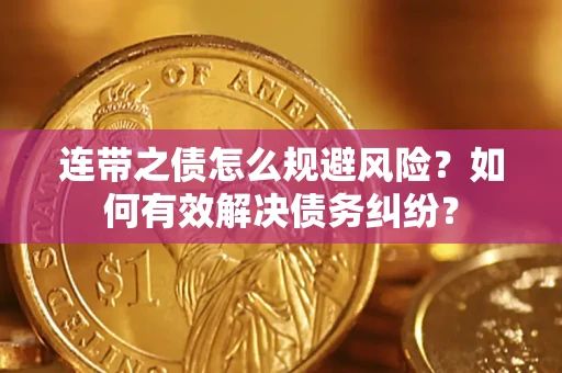 武汉连带之债怎么规避风险？如何有效解决债务纠纷？