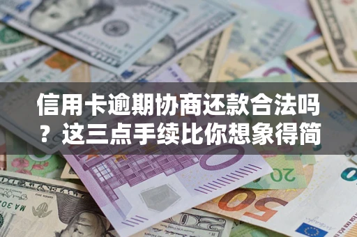 武汉信用卡逾期协商还款合法吗？这三点手续比你想象得简单