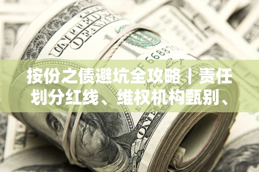 武汉按份之债避坑全攻略｜责任划分红线、维权机构甄别、纠纷处理全流程拆解