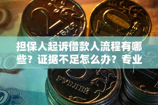 武汉担保人起诉借款人流程有哪些？证据不足怎么办？专业律师解答