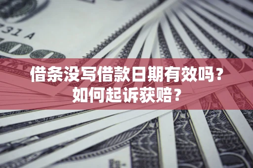 武汉借条没写借款日期有效吗？如何起诉获赔？