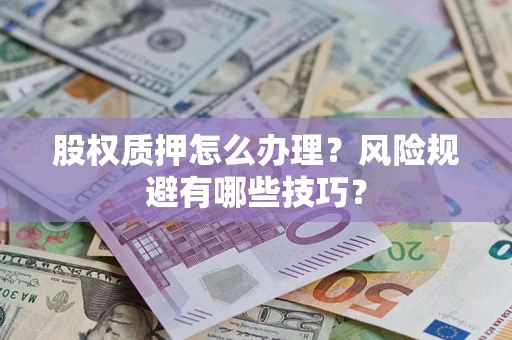 武汉股权质押怎么办理？风险规避有哪些技巧？
