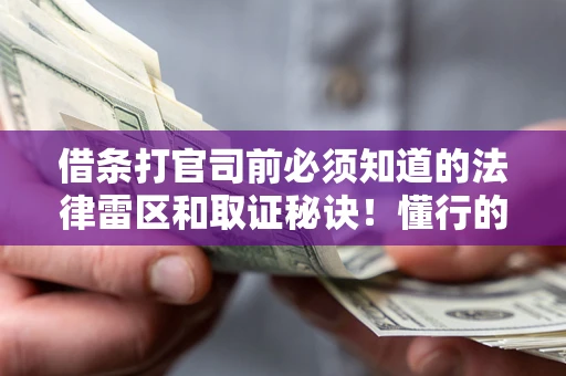 武汉借条打官司前必须知道的法律雷区和取证秘诀！懂行的人已经留好这些证据