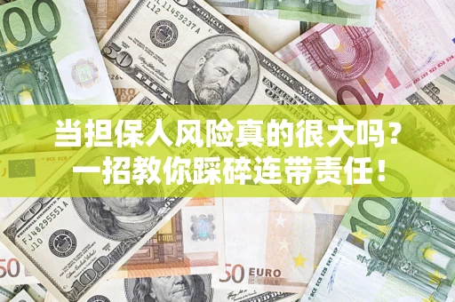武汉当担保人风险真的很大吗？一招教你踩碎连带责任！