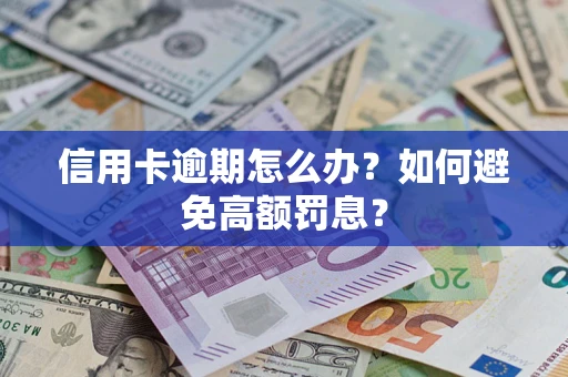 武汉信用卡逾期怎么办？如何避免高额罚息？