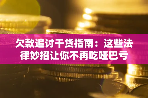 武汉欠款追讨干货指南：这些法律妙招让你不再吃哑巴亏