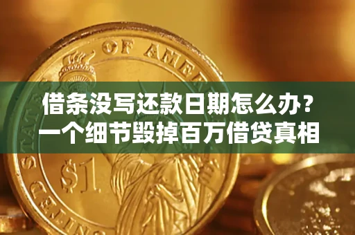 武汉借条没写还款日期怎么办？一个细节毁掉百万借贷真相
