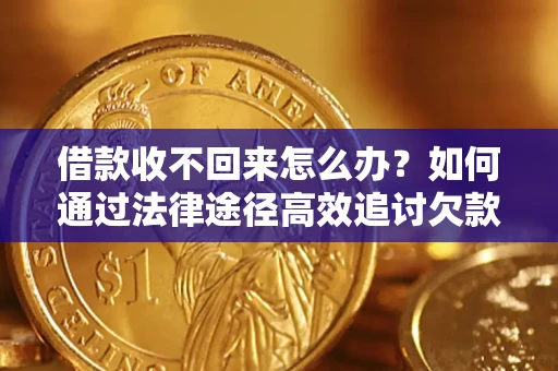武汉借款收不回来怎么办?如何通过法律途径高效追讨欠款? 武汉借款收不回来怎么办?如何通过法律途径高效追讨欠款?