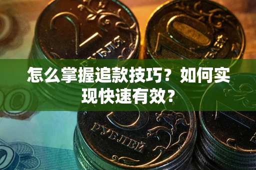 武汉怎么掌握追款技巧？如何实现快速有效？