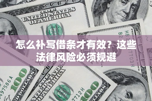 武汉怎么补写借条才有效？这些法律风险必须规避
