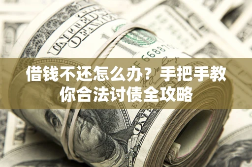 武汉借钱不还怎么办？手把手教你合法讨债全攻略