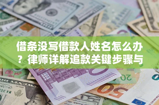 武汉借条没写借款人姓名怎么办？律师详解追款关键步骤与证据链构建