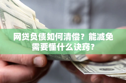 武汉网贷负债如何清偿？能减免需要懂什么诀窍？