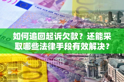 武汉如何追回起诉欠款？还能采取哪些法律手段有效解决？