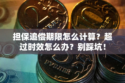 武汉担保追偿期限怎么计算？超过时效怎么办？别踩坑！