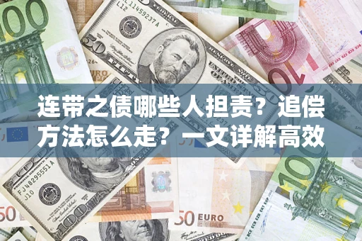 武汉连带之债哪些人担责？追偿方法怎么走？一文详解高效维权流程