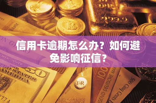 武汉信用卡逾期怎么办？如何避免影响征信？