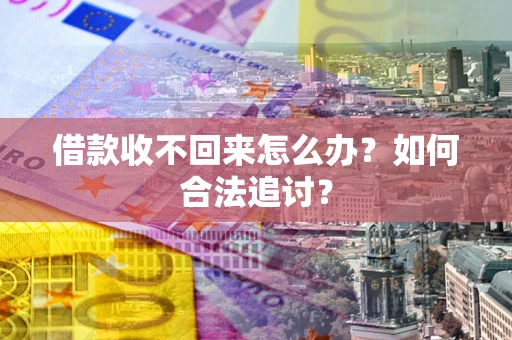 武汉借款收不回来怎么办？如何合法追讨？