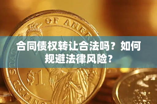 武汉合同债权转让合法吗？如何规避法律风险？