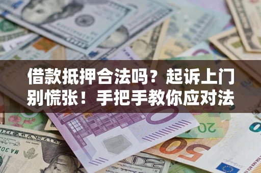 武汉借款抵押合法吗？起诉上门别慌张！手把手教你应对法律程序