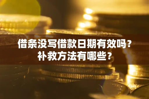 武汉借条没写借款日期有效吗?补救方法有哪些? 武汉借条没写借款日期有效吗?补救方法有哪些?