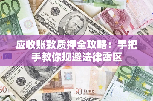 武汉应收账款质押全攻略：手把手教你规避法律雷区