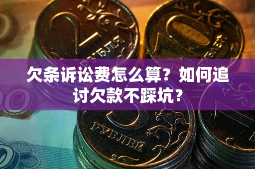 武汉欠条诉讼费怎么算？如何追讨欠款不踩坑？