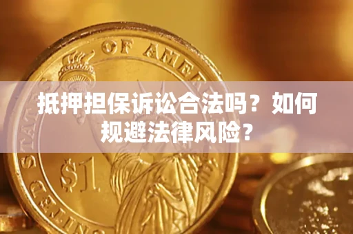武汉抵押担保诉讼合法吗？如何规避法律风险？