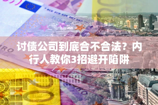 武汉讨债公司到底合不合法？内行人教你3招避开陷阱