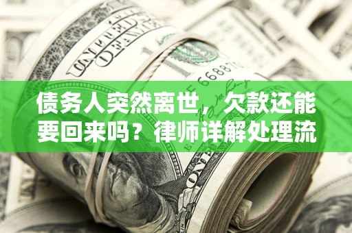 武汉债务人突然离世，欠款还能要回来吗？律师详解处理流程