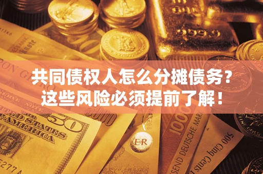 武汉共同债权人怎么分摊债务？这些风险必须提前了解！