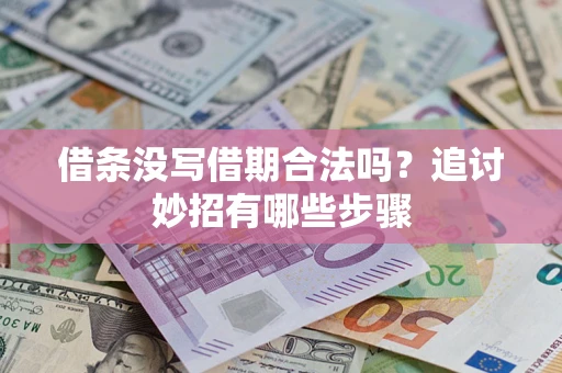 武汉借条没写借期合法吗？追讨妙招有哪些步骤