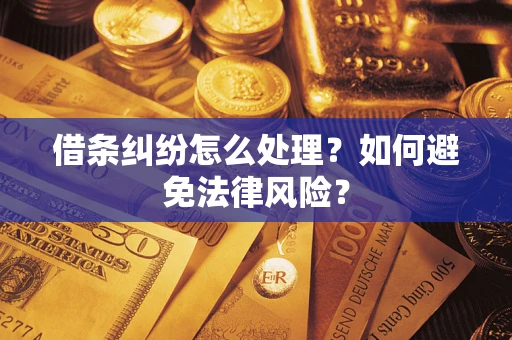 武汉借条纠纷怎么处理？如何避免法律风险？