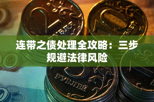 武汉连带之债处理全攻略：三步规避法律风险
