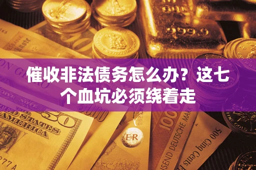 武汉催收非法债务怎么办？这七个血坑必须绕着走